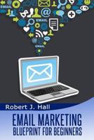 Email Marketing Blueprint for Beginners: Building An Opt-in List Essentials 1496179412 Book Cover