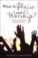 What Is Praise and Worship?: A Study of the Hebrew and Greek Words 1512771562 Book Cover