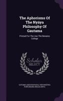 The Aphorisms Of The Nyáya Philosophy Of Gautama: Printed For The Use The Benares College ... 1354627563 Book Cover