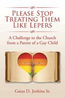 Please Stop Treating Them Like Lepers: A Challenge to the Church from a Parent of a Gay Child 152450937X Book Cover