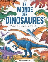 Le Monde des Dinosaures: Voyage dans un passé préhistorique (French Edition) B0DYZMXQFQ Book Cover