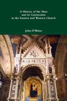 A History of the Mass and Its Ceremonies in the Eastern and Western Church - Primary Source Edition 1312383410 Book Cover