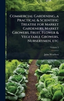 Commercial Gardening, a Practical & Scientific Treatise for Market Gardeners, Market Growers, Fruit, Flower & Vegetable Growers, Nurserymen, etc 1024068250 Book Cover
