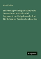 Einwirkung von Propionaldehyd auf bernsteinsaures Natrium bei Gegenwart von Essigsäureanhydrid: Ein Beitrag zur Perkin'schen Reaction 3563900809 Book Cover