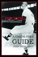 Pitching: A Casual Fan's Guide 0988723336 Book Cover