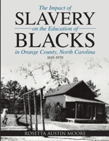The Impact of Slavery on the Education of Blacks in Orange County, North Carolina: 1619-1970 1483433137 Book Cover