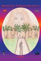 Beautiful Life Part 2: The Mystery Man 1499053495 Book Cover