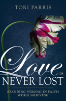 Love Is Never Lost: Standing Strong in Faith While Grieving B0BMWR8SS7 Book Cover