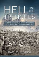 Hell in the Trenches: Austro-Hungarian Stormtroopers and Italian Arditi in the Great War 1912174987 Book Cover