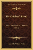 The Children's Bread: Short Sermons To Children 1104483750 Book Cover