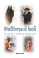 What if Everyone is Saved?: What the Church Isn't Telling You about Jesus B08FT65DZY Book Cover