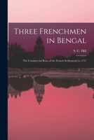 Three Frenchmen in Bengal: The Commercial Ruin of the French Settlements in 1757 1016913281 Book Cover