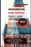 Manchester Guida Turistica 2024: La Guida Definitiva per esplorare Manchester, avventura, scoprire la cultura ed esplorare i grandi luoghi e i tesori ... (TRAVEL GUIDE JOURNEY) (Italian Edition) B0CQYXG8PX Book Cover