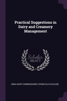 Practical Suggestions in Dairy and Creamery Management 1378022637 Book Cover