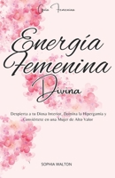 Energía Femenina Divina: Despierta a tu Diosa Interior, Domina la Hipergamia y Conviértete en una Mujer de Alto Valor (Spanish Edition) B0FRNDDVTJ Book Cover