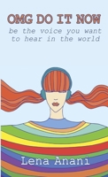 OMG Do It Now: Be the Voice You Want to Hear in the World 1938579526 Book Cover