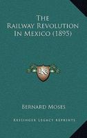 The Railway Revolution in Mexico 1463586078 Book Cover