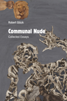Communal Nude: Collected Essays 1584351756 Book Cover