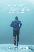 Overcoming Self Sabotage through Increased Motivation B088T18NMD Book Cover