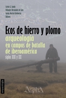 Ecos de Hierro y Plomo: Arqueología en Campos de Batalla de Iberoamérica, siglos XIX y XX 9873851399 Book Cover