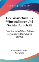 Der Grossbetrieb Ein Wirtschaftlicher Und Socialer Fortschritt: Eine Studie Auf Dem Gebiete Der Baumwollindustrie 1160434646 Book Cover