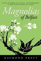 Magnolias of Belfast: Essays & Works of Classic, Contemporary & New Transcendental Verse 1681113023 Book Cover
