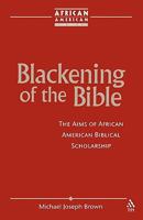 Blackening of the Bible: The Aims of African American Biblical Scholarship (African American Religious Thought and Life) 1563383632 Book Cover