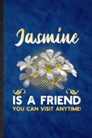 Jasmine Is a Friend You Can Visit Anytime: Funny Blank Lined Jasmine Florist Gardener Notebook/ Journal, Graduation Appreciation Gratitude Thank You Souvenir Gag Gift, Fashionable Graphic 110 Pages 1674755740 Book Cover