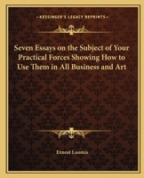 Seven Essays on the Subject of Your Practical Forces Showing How to Use Them in All Business and Art 1018044493 Book Cover