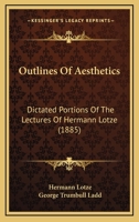 Outlines Of Aesthetics: Dictated Portions Of The Lectures Of Hermann Lotze 1141475863 Book Cover