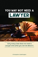 You May Not Need a Lawyer: Why Every Case does not Need a Lawyer and What You Can Do about it 1656290235 Book Cover