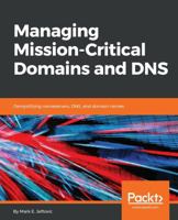 Managing Mission - Critical Domains and DNS: Demystifying nameservers, DNS, and domain names 1789135079 Book Cover