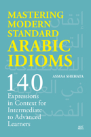 Mastering Modern Standard Arabic Idioms: 140 Expressions in Context for Intermediate to Advanced Learners 1649034210 Book Cover