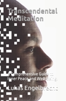 Transcendental Meditation: A Comprehensive Guide to Inner Peace and Well-Being. B0C1HZYQZW Book Cover