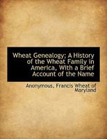 Wheat Genealogy; A History of the Wheat Family in America, With a Brief Account of the Name 114047992X Book Cover