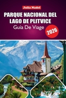 PARQUE NACIONAL DEL LAGO DE PLITVICE GUÍA DE VIAJE 2026: Explorando la naturaleza, la cultura y la vida local en los emblemáticos lagos de Croacia: ... inmersiva y auténtica. (Spanish Edition) B0FMXHDKPF Book Cover