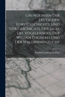 Grundlinien Der Teutschen Forstgeschichte Und Der Geschichte Der Jagd, Des Vogelfanges, Der Wilden Fischerei Und Der Waldbienenzucht 1016113005 Book Cover