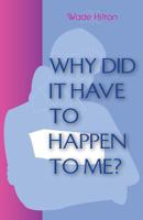 Why Did It Have To Happen To Me? 0595524311 Book Cover