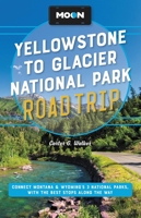 Moon Yellowstone to Glacier National Park Road Trip: Connect Montana & Wyoming’s 3 National Parks, with the Best Stops along the Way 164049748X Book Cover