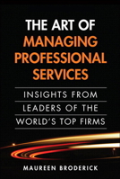 The Art of Managing Professional Services: Insights from Leaders of the World's Top Firms (Paperback) 0137042523 Book Cover