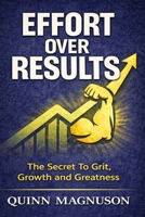 Effort Over Results: The Secret To Grit, Growth and Greatness B0GLF9M732 Book Cover