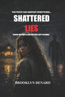 SHATTERED LIES: SOME SECRETS ARE BETTER LEFT BURIED... B0GXC7R4DR Book Cover