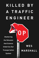 Killed by a Traffic Engineer: Shattering the Delusion that Science Underlies our Transportation System 1642833304 Book Cover