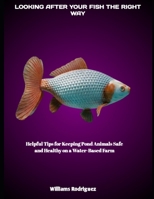 LOOKING AFTER YOUR FISH THE RIGHT WAY: Helpful Tips for Keeping Pond Animals Safe and Healthy on a Water-Based Farm B0FHFPTP5S Book Cover
