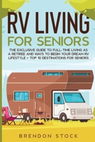 RV Living for Senior Citizens: The Exclusive Guide to Full-time RV Living as a Retiree and Ways to Begin Your Dream RV Lifestyle + Top 10 Destinations for Seniors 1802687742 Book Cover