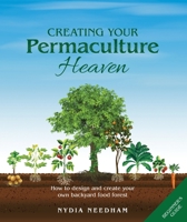 Creating Your Permaculture Heaven: How to design and create your own backyard food forest 1915217210 Book Cover
