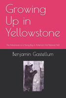 Growing Up in Yellowstone: The Adventures of a Young Boy in America's First National Park 1723580422 Book Cover