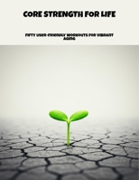 Core Strength For Life: Fifty User-Friendly Workouts For Vibrant Aging B0FNX55J88 Book Cover