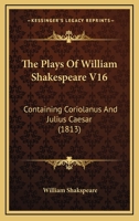 The Plays Of William Shakespeare V16: Containing Coriolanus And Julius Caesar 1165127369 Book Cover