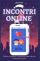 Incontri Online – Sfrutta al Massimo il Potenziale della Rete per Trovare Nuovi Amori B0C2S5NB9N Book Cover